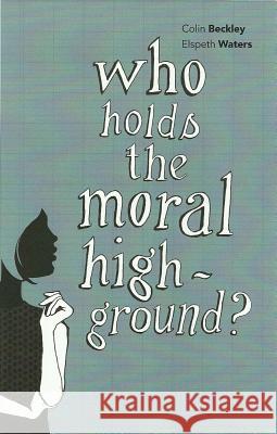 Who Holds the Moral High Ground? Colin J. Beckley Elspeth Waters 9781845401030 Imprint Academic - książka