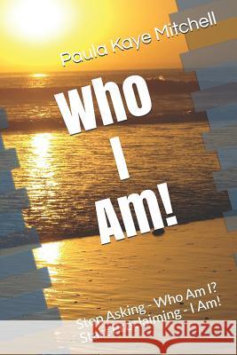 Who I Am!: Stop Asking - Who Am I? Start Proclaiming - I Am! Paula Kaye Mitchell 9781795863926 Independently Published - książka