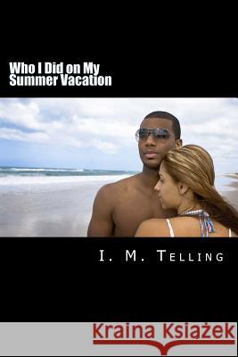 Who I Did on My Summer Vacation I. M. Telling 9781482740080 Createspace - książka