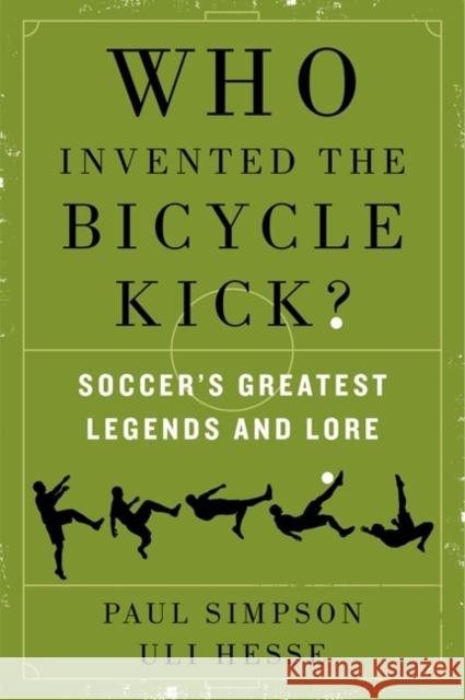 Who Invented the Bicycle Kick?: Soccer's Greatest Legends and Lore Paul Simpson Uli Hesse 9780062346940 William Morrow & Company - książka