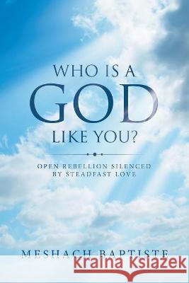 Who Is a God Like You?: Open Rebellion Silenced by Steadfast Love Meshach Baptiste 9781664221871 WestBow Press - książka