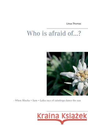 Who is afraid of...?: - When Mischa + Sam = Laika rays of raindrops dance the sun Linus Thomas 9789179692995 Books on Demand - książka