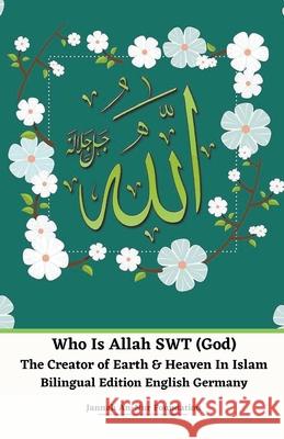 Who Is Allah SWT (God) The Creator of Earth & Heaven In Islam Bilingual Edition English Germany Jannah An-Nur Foundation 9781386388128 Jannah Firdaus Mediapro Studio - książka