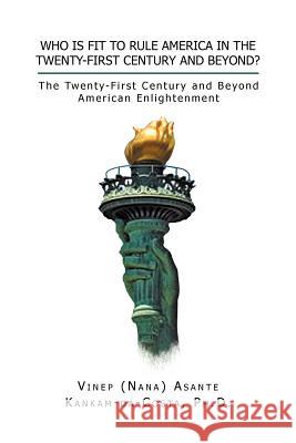 Who Is Fit to Rule America in the Twenty-First Century and Beyond?: The Twenty-First Century and Beyond American Enlightenment Kankam-Da-Costa, Vinep A. 9781479739646 Xlibris Corporation - książka