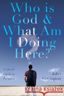 Who is God & What Am I Doing Here?: A Quick Guide to Paradise Covington, John 9781621379744 Virtualbookworm.com Publishing - książka