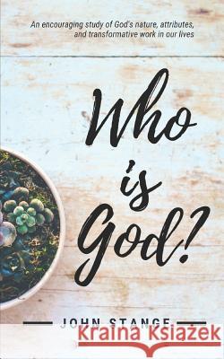 Who Is God?: An Encouraging Study of God's Nature, Attributes, and Transformative Work in Our Lives John Stange 9781792010132 Independently Published - książka