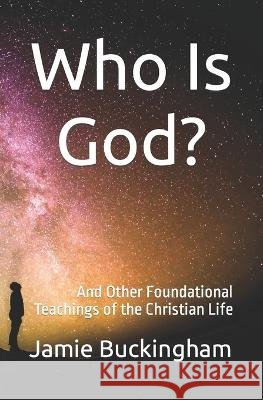 Who is God?: and Other Foundational Teachings of the Christian Life Jamie Buckingham, Bruce Buckingham 9798363939853 Independently Published - książka
