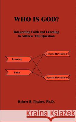 Who is God?: Integrating Faith and Learning to Address This Question Fischer, Robert B. 9781588202420 Authorhouse - książka