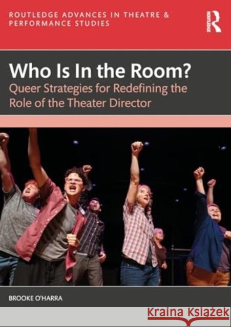 Who Is in the Room?: Queer Strategies for Redefining the Role of the Theater Director Brooke O'Harra 9781032181974 Routledge - książka