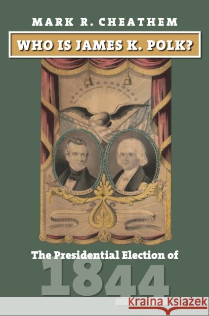 Who Is James K. Polk?: The Presidential Election of 1844 Mark R. Cheathem 9780700635733 University Press of Kansas - książka