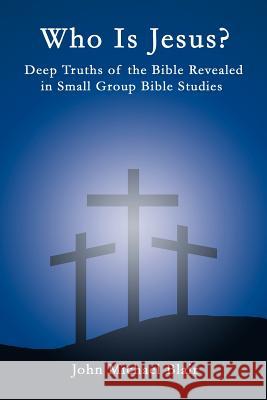 Who Is Jesus?: Deep Truths of the Bible Revealed in Small Group Bible Studies Blair, John Michael 9781449730550 WestBow Press - książka