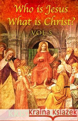 Who Is Jesus: What Is Christ? Volume 5 Kristina Kaine 9781539828549 Createspace Independent Publishing Platform - książka