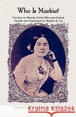 Who is Markie?: The Life of Martha Custis Williams Carter, Cousin and Confidante of Robert E. Lee Scott, Frances 9780788437458 Heritage Books - książka