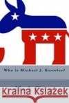 Who is Michael J. Knowles? Chans, Mark 9781545400753 Createspace Independent Publishing Platform