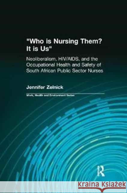 Who Is Nursing Them? It Is Us: Neoliberalism, Hiv/Aids, and the Occupational Health and Safety of South African Public Sector Nurses Jennifer R. Zelnick Charles Levenstein Robert Forrant 9780415784399 Routledge - książka