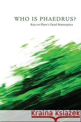 Who Is Phaedrus?: Keys to Plato's Dyad Masterpiece Bradley, Marshell Carl 9781620321515 Pickwick Publications - książka