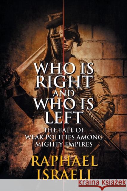 Who Is Right and Who Is Left: The Fate of Weak Polities Among Mighty Empires Raphael Israeli 9781946539656 Strategic Book Publishing & Rights Agency, LL - książka