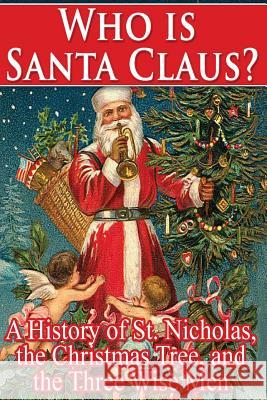 Who Is Santa Claus?: A History of St. Nicholas, the Christmas Tree, and the Three William Shepard Walsh 9781492765301 Createspace - książka