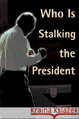 Who is Stalking the President Robert Miller 9780595131518 Writers Club Press - książka