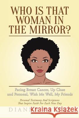 Who is that Woman in the Mirror?: Facing Breast Cancer, Up Close and Personal, Wish Me Well, My Friends Battle, Dianne 9781508673880 Createspace - książka