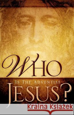 WHO Is The Adventist Jesus? Elmer Wiebe 9781597813280 Xulon Press - książka