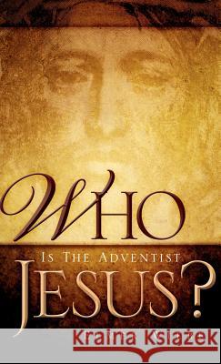 WHO Is The Adventist Jesus? Elmer Wiebe 9781597813310 Xulon Press - książka