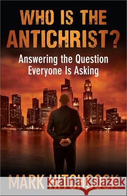 Who Is the Antichrist?: Answering the Question Everyone Is Asking Mark Hitchcock 9780736939959 Harvest House Publishers - książka