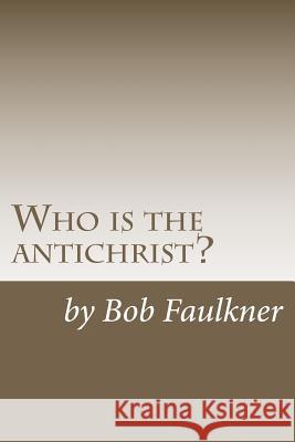 Who is the antichrist?: The seven-chapter solution Faulkner, Bob 9781475203912 Createspace - książka