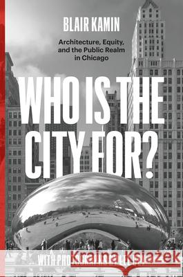 Who Is the City For?: Architecture, Equity, and the Public Realm in Chicago Kamin, Blair 9780226822730 The University of Chicago Press - książka