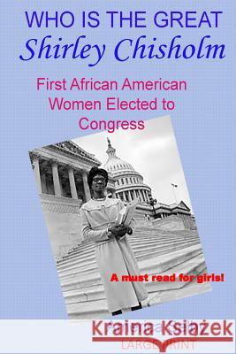 Who is the Great Shirley Chrisholm LARGE PRINT: First African American Woman to be Elected To Congress Selby, America 9781539880226 Createspace Independent Publishing Platform - książka