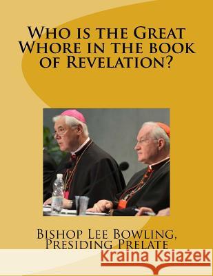 Who is the Great Whore in the book of Revelation? Bishop Lee Bowling Presidin 9781541083714 Createspace Independent Publishing Platform - książka