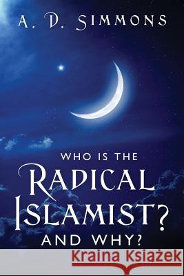 Who Is the Radical Islamist? and Why? A D Simmons 9781478794509 Outskirts Press - książka