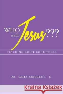 Who Is This Jesus: Teaching Guide Book Three Dr James Kriege 9781503551824 Xlibris Corporation - książka