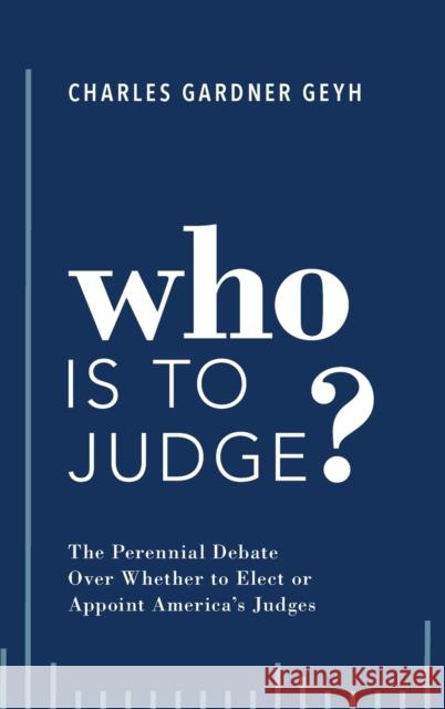 Who Is to Judge?: The Perennial Debate Over Whether to Elect or Appoint America's Judges Charles Gardner Geyh 9780190887148 Oxford University Press, USA - książka