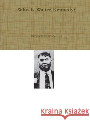 Who Is Walter Kennedy? Nëhdöwes Randy A. John 9780359799916 Lulu.com - książka