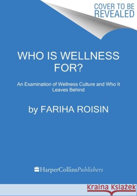 Who Is Wellness For?: An Examination of Wellness Culture and Who It Leaves Behind Fariha Roisin 9780063077089 HarperCollins - książka