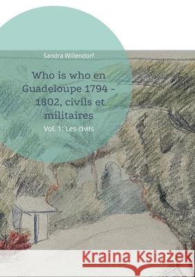 Who is who en Guadeloupe 1794 - 1802, civils et militaires: Vol. 1: Les civils Sandra Willendorf 9783754304945 Books on Demand - książka