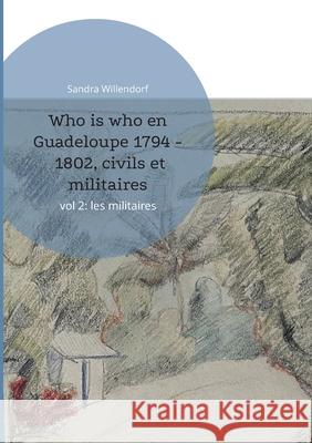 Who is who en Guadeloupe 1794 - 1802, civils et militaires: vol 2: les militaires Sandra Willendorf 9783754305447 Books on Demand - książka