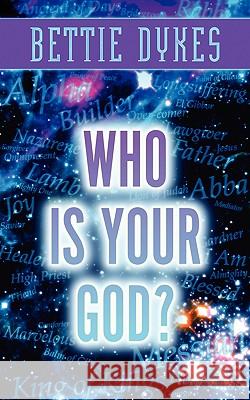 Who Is Your God? Bettie Dykes 9781591600091 Xulon Press - książka