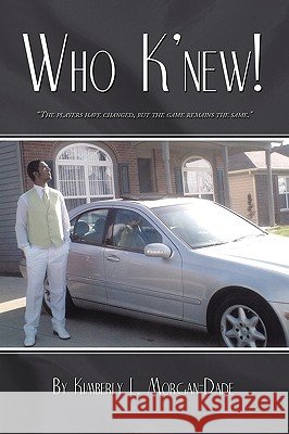 Who K'new!: The Players Have Changed, But The Game Remains The Same Kimberly L. Morgan-Dade 9781438963235 Authorhouse - książka