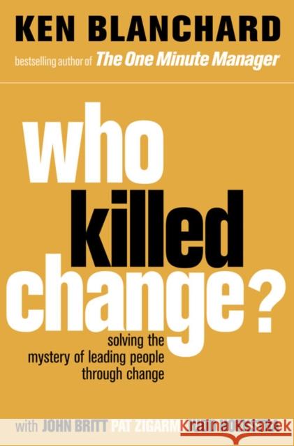 Who Killed Change?: Solving the Mystery of Leading People Through Change Ken Blanchard 9780007317493 HarperCollins Publishers - książka