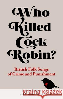 Who Killed Cock Robin?: British Folk Songs of Crime and Punishment Stephen Sedley Martin Carthy 9781789145038 Reaktion Books - książka