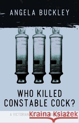 Who Killed Constable Cock?: A Victorian True Crime Murder Case Angela Buckley 9780993564024 Angela Buckley - książka