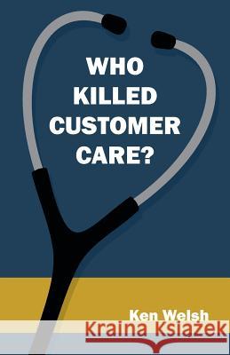 Who Killed Customer Care? Ken Welsh 9781482897852 Authorsolutions (Partridge Singapore) - książka