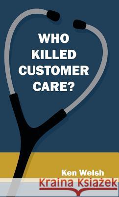Who Killed Customer Care? Ken Welsh 9781482897869 Authorsolutions (Partridge Singapore) - książka
