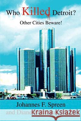 Who Killed Detroit?: Other Cities Beware! Spreen, Johannes F. 9780595357987 iUniverse - książka