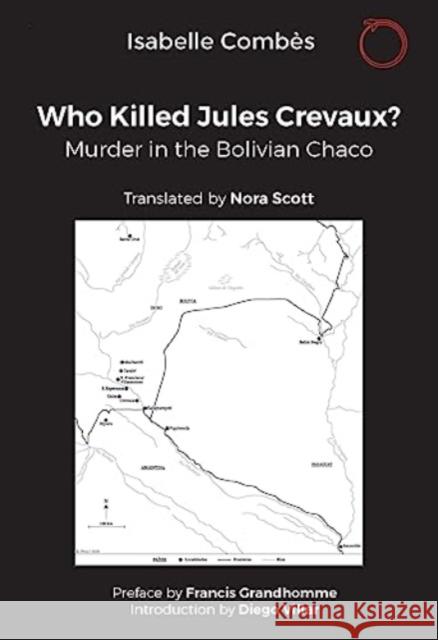 Who Killed Jules Crevaux?: Murder in the Bolivian Chaco Isabelle Combes 9781912808564 HAU Society Of Ethnographic Theory - książka