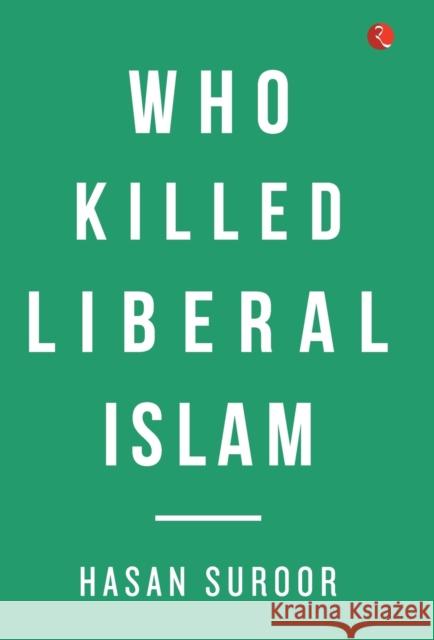 Who Killed Liberal Islam? Hasan Suroor 9789353335939 Rupa Publications - książka