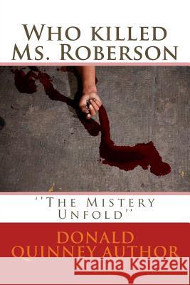 Who killed Ms. Roberson: ''The Mistery Unfold'' Donald James Quinney 9781986636117 Createspace Independent Publishing Platform - książka