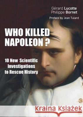 Who Killed Napoleon?: 10 New Scientific Investigations to Rescue History G?rard Lucotte Philippe Bornet 9782315021703 Max Milo Editions - książka